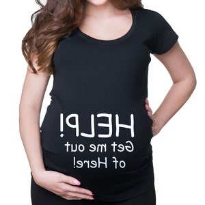 Pregnancy T-shirt Help Me Get Me Out Of Here! Maternity Shirt Funny Maternity Top