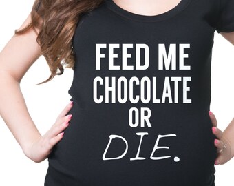 Pregnancy Tee Shirt Feed Me Chocolate Or Die Maternity Top Pregnancy T-Shirt