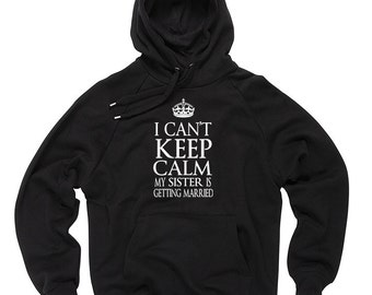 I Can't Keep Calm My Sister Is Getting Married Hoodie Gift For Brother Wedding Hooded Sweater