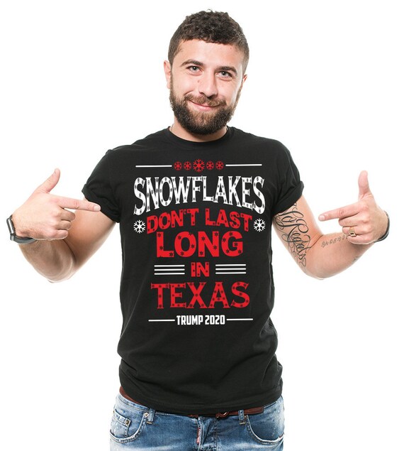Snowflakes Don't Last Long Texas Funny Conservative T-Shirt Snowflakes Don't Last Long Texas Funny Conservative T-Shirt