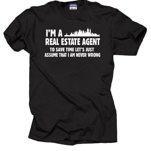 Real Estate Agent T-shirt  To Save Time Let&#39;s Just Assume That I&#39;m Never Wrong Style T-shirt Gift For Real Estate Agent
