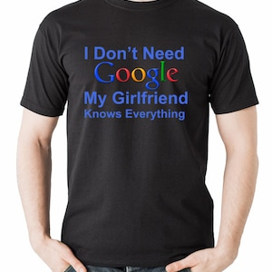 T-shirt Google drôle, je n'ai pas besoin de Google, ma petite amie sait tout, cadeau amusant pour votre petit ami, cadeau d'anniversaire pour petit ami
