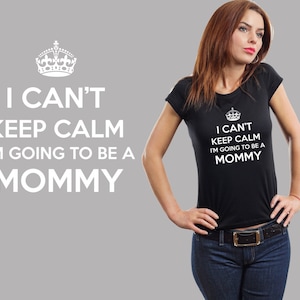 I Cant&#39; Keep Calm I&#39;m Going To Be A Mommy T-Shirt Funny Tshirt Ladies Tee Woman Top Gift For Her Gift For New Mom