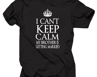 I Can't Keep Calm My Brother Is Getting Married Cool Wedding T-shirt
