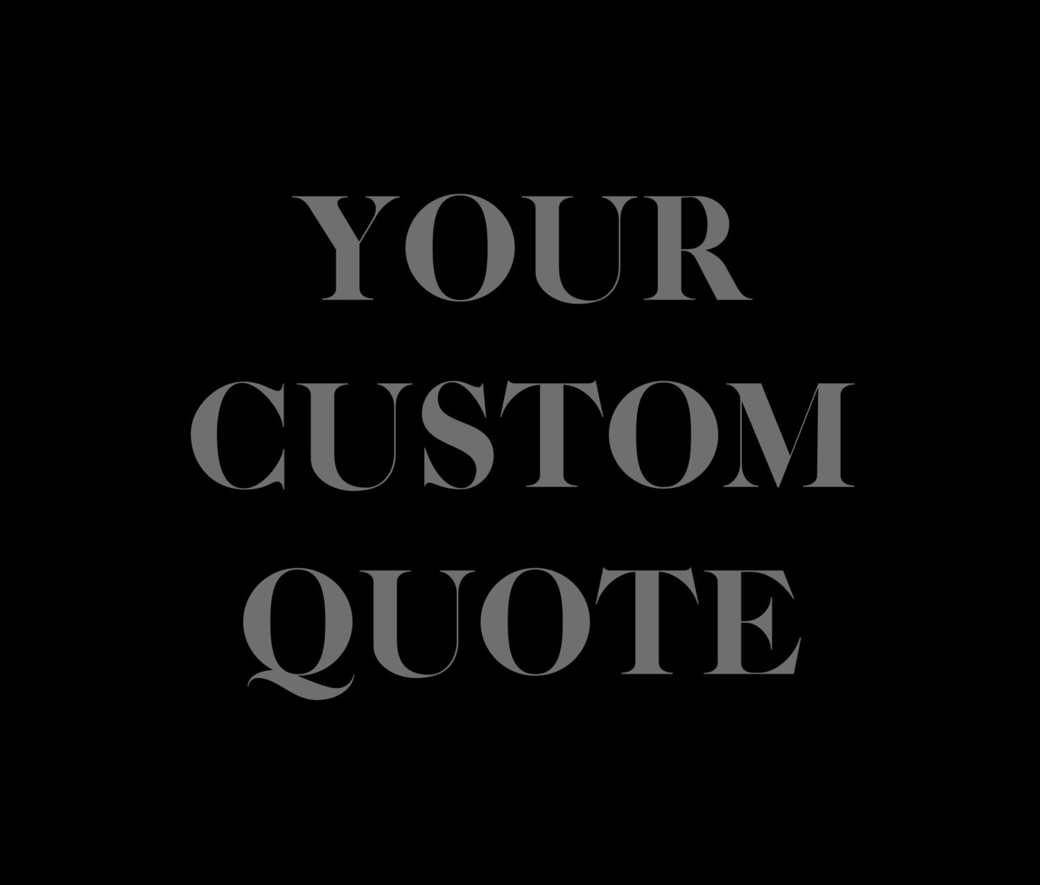 Your Quote, Our Design; in Any of Four Sizes!