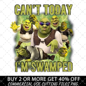 May include: A digital graphic featuring Shrek characters with the text "CAN'T TODAY I'M SWAMPED" in green and yellow. The image includes multiple Shrek figures in various poses, with one wearing sunglasses. The bottom text reads "BUY 2 OR MORE GET 40% OFF COMMERCIAL USE CUTTING FILES PNG."