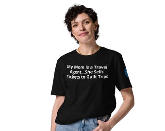 My Mom is a Travel Agent, She Sells Tickets to Guilt Trips!  Joke Shirt, Funny Shirt, Mom Joke, Adult, Teen Shirt