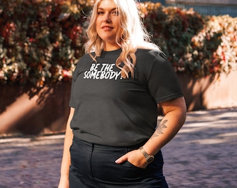 Be The Somebody!  Inspirational Shirt, Gift Shirt, Positive Thinking Shirt, Stand Out Shirt