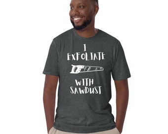 I Exfoliate With Sawdust T-Shirt: Woodworker Gift