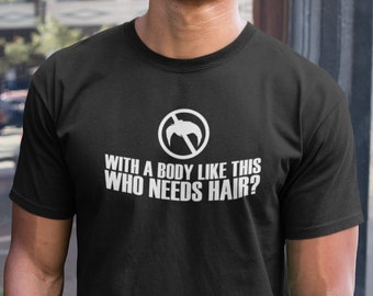 With a body like this, who needs hair? tshirt. bald and proud shirt. bald pride tshirt. bald pride tee. gift for relative.  TH-111