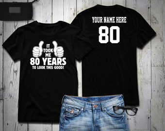 It took me 80 years to look this good 80th Birthday Party Shirt, 80 years old shirt, Personalized Birthday shirt, 80th Birthday Tee Shirt