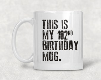 This is my 102nd Birthday Mug, 102 years old Mug, 102nd Birthday Mug, Birthday mug for him or her 11oz Coffee Mug  102nd Birthday Coffee Mug