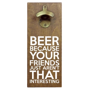 Magnetic Wall Mounted Bottle Opener - Beer, Because Your Friends Just Aren&#39;t That Interesting- Holds 150+ Caps  - Groomsmen Gift