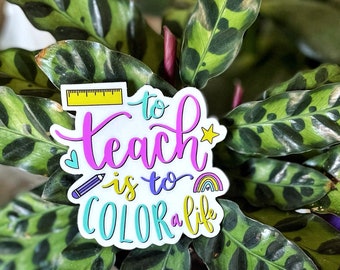 3” To Teach Is To Color A Life, Waterproof Sticker, White Background