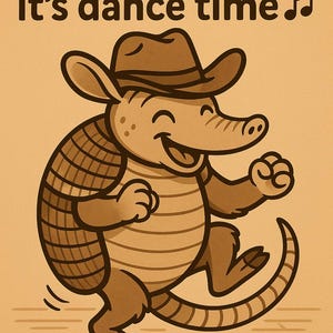 May include: A cartoon illustration of a dancing armadillo wearing a cowboy hat. The armadillo is brown with a striped shell and is smiling. The text "Shell yeah, it's dance time" is at the top of the image.
