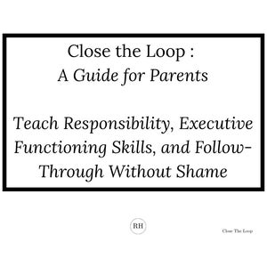 Puede incluir: Un letrero rectangular blanco con un borde negro que contiene el texto negro: Close the Loop : A Guide for Parents. Teach Responsibility, Executive Functioning Skills, and Follow-Through Without Shame. Un pequeño logotipo RH y texto aparecen debajo.
