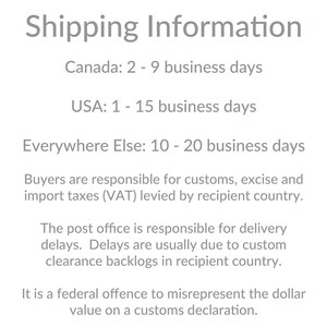May include: Shipping information for orders placed in Canada, the USA, and other countries.  Canada: 2-9 business days. USA: 1-15 business days. Everywhere else: 10-20 business days. Buyers are responsible for customs, excise, and import taxes (VAT) levied by the recipient country. The post office is responsible for delivery delays. Delays are usually due to customs clearance backlogs in the recipient country. It is a federal offense to misrepresent the dollar value on a customs declaration.