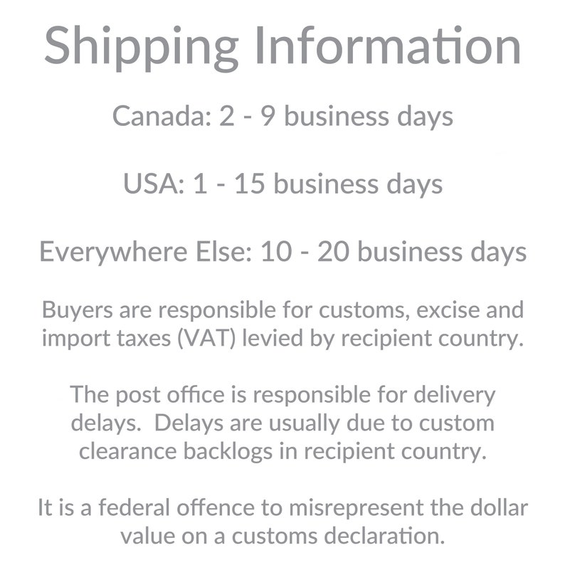 May include: Shipping information for orders placed in Canada, the USA, and other countries.  Canada: 2-9 business days. USA: 1-15 business days. Everywhere else: 10-20 business days. Buyers are responsible for customs, excise, and import taxes (VAT) levied by the recipient country. The post office is responsible for delivery delays. Delays are usually due to customs clearance backlogs in the recipient country. It is a federal offense to misrepresent the dollar value on a customs declaration.
