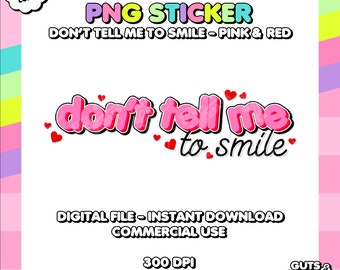 Don't Tell Me To Smile, Commercial Small Business Use - Digital Download - Print at Home - Printable PNG Sticker