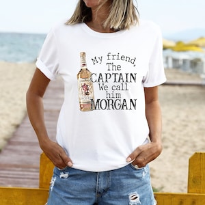 My friend the captain we call him Morgan Tee Shirt