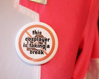 This Cosplayer Is Taking A Break- Badge