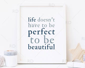Life doesn't have to be perfect to be beautiful - PRINTABLE Wall Art / Quote Wall Art / Life Quote Wall Print / Home Decor / 8x10 AND 11x14