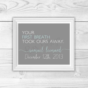 Your first breath took ours away Quote Printable with babies name and DOB / nursery art / gift / wall art / customizable colors