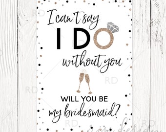 I can't say I do without you will you be my bridesmaid? PRINTABLE Card / Bridesmaid Proposal Card / Bridesmaid Card / 5x7 / 3 color options!