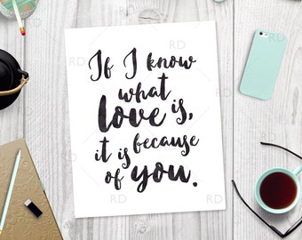 If I know what love is, it is because of you -PRINTABLE Wall Art / Quote Wall Art / Typography Wall Art / Black Watercolor Script Typography