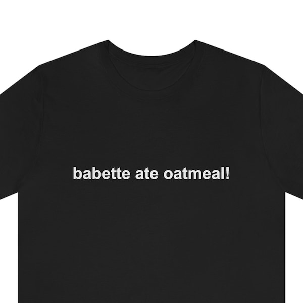 Babette Ate Oatmeal! T-shirt