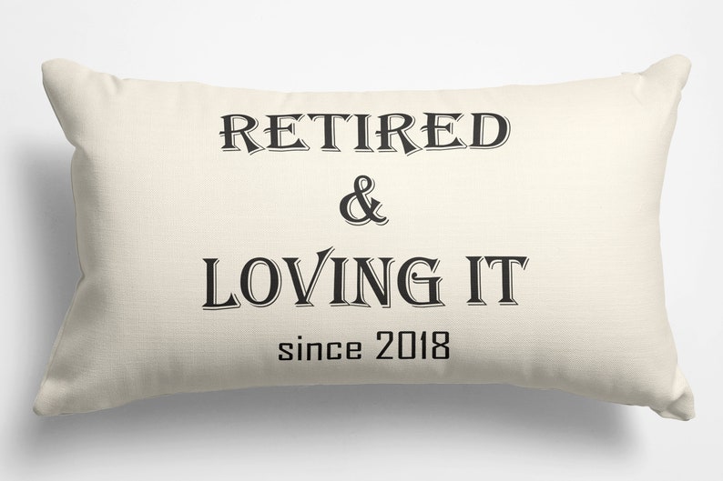 May include: A white rectangular pillow with black text that reads "Retired & Loving It since 2018".