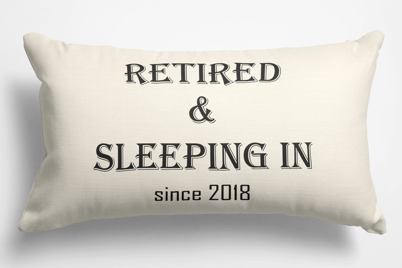 May include: A white pillow with black text that reads "Retired & Sleeping In since 2018".