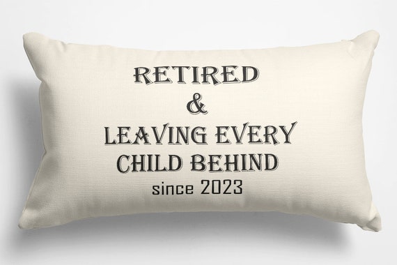 Funny Teacher Retirement Gift, Personalized Pillow Case, Leaving Every Child Behind Since 2026,  Custom Educator Gift Retired Principal