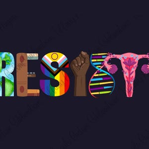 Może przedstawiać: Słowo "RESIST" jest napisane dużymi literami, każda litera reprezentuje inny symbol. "R" to zielono-niebieska kula ziemska, "E" to brązowa książka, "S" to tęczowa flaga dumy, "I" to uniesiona czarna pięść, "S" to tęczowy łańcuch DNA, a "T" to różowa macica z fioletowymi kwiatami.