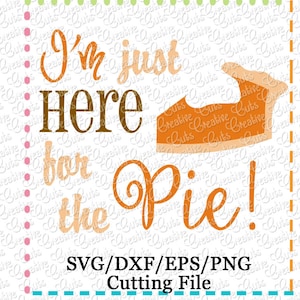 May include: A digital download of a cutting file for a Thanksgiving-themed design. The design features a pie with the text "I'm just here for the pie!" in a brown and orange color scheme. The text "SVG/DXF/EPS/PNG Cutting File" is also included in the design.
