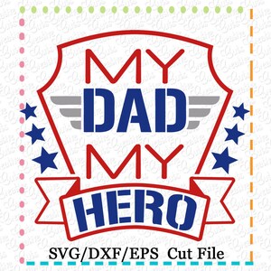 May include: Red, white and blue graphic with the text "My Dad My Hero" in a shield shape with stars and wings. The text "SVG/DXF/EPS Cut File" is below the graphic.