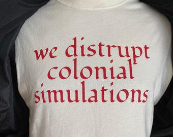 Pre-Order We Disrupt Colonial Simulations Tee*