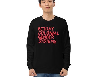 Betray Colonial Gender Systems Unisex organic sweatshirt