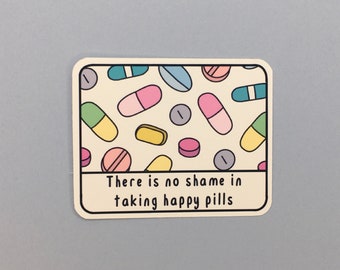 There Is No Shame In Taking Happy Pills Sticker / Mental Health Sticker / Vinyl Matte Sticker / Waterproof Sticker / Laptop Sticker / Decal