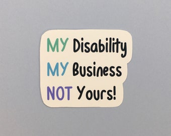 May include: A white sticker with the text "MY Disability MY Business NOT Yours!" in black, green, and blue lettering.