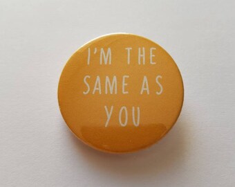 I'm the Same As You - 38mm Button Badge - Nifty Notebooks NI