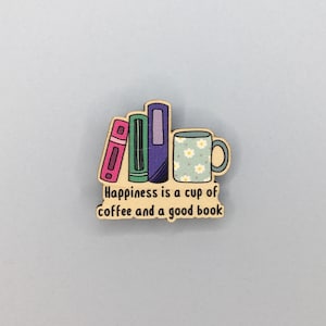 Happiness Is A Cup Of Coffee / Tea And A Good Book / 40mm Wooden Pin Badge / Book Lover Gifts / Eco Friendly Pin Badge