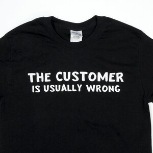 Customer is Usually Wrong Graphic Shirt by Crazed Lemming