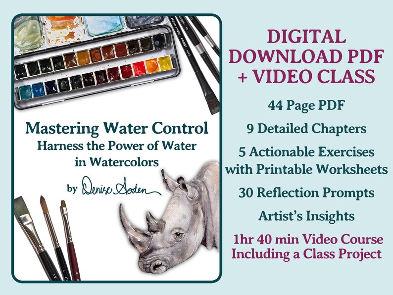 May include: A digital download PDF and video class titled Mastering Water Control Harness the Power of Water in Watercolors by Denise Soden. The image features a watercolor paint set, brushes, and a rhino illustration with text details.
