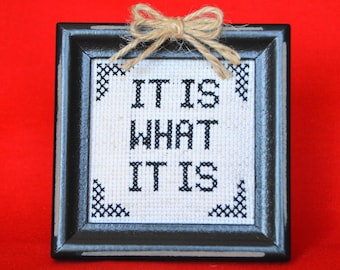 Framed Cross Stitch "It Is What It Is"  or YOUR favorite saying. Can be personalized or customized with any color.