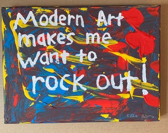 Modern Art Makes Me Want To Rock Out.