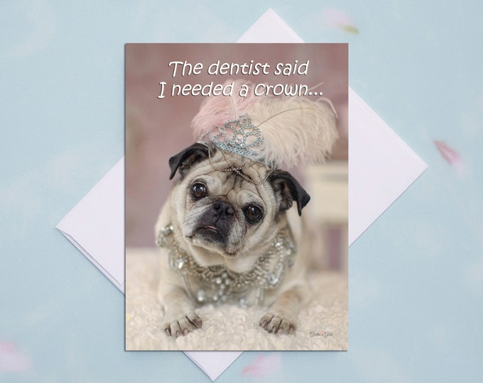 5x7 ALL OCCASION CARD Dentist Said I Needed a Crown Funny Pug Card by Pugs and Kisses