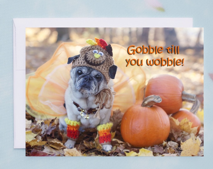 THANKSGIVING Card - Gobble Till You Wobble - Funny Pug Thanksgiving Card 5x7