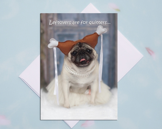 THANKSGIVING Card - Leftovers - Funny Pug Card by Pugs and Kisses - 5x7
