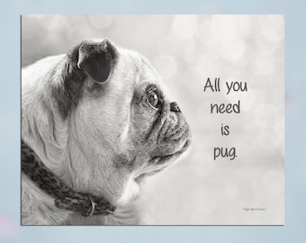 Pug Wall Art - All You Need Is Pug - Pug Art Print - Pug Gift - Pug Gift by Pugs and Kisses 5x7 8x10 11x14 16x20